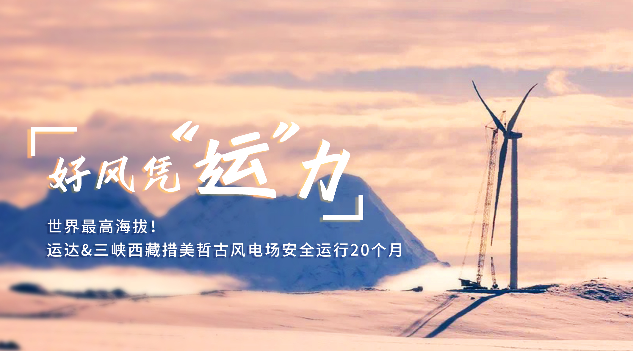 【好风凭“运”力】天下最高海拔！！金沙乐娱场5555199vip/三峡西藏措美哲古风电场清静运行20个月